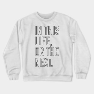 In this life or the next (black outline text) Crewneck Sweatshirt